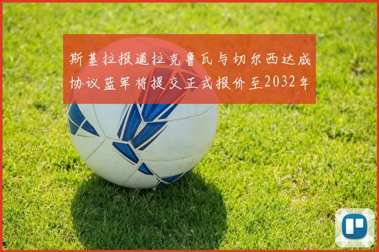 斯基拉报道拉克鲁瓦与切尔西达成协议蓝军将提交正式报价至2032年